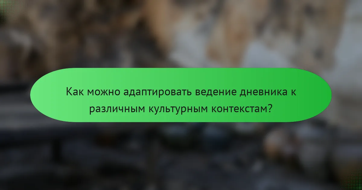 Как можно адаптировать ведение дневника к различным культурным контекстам?