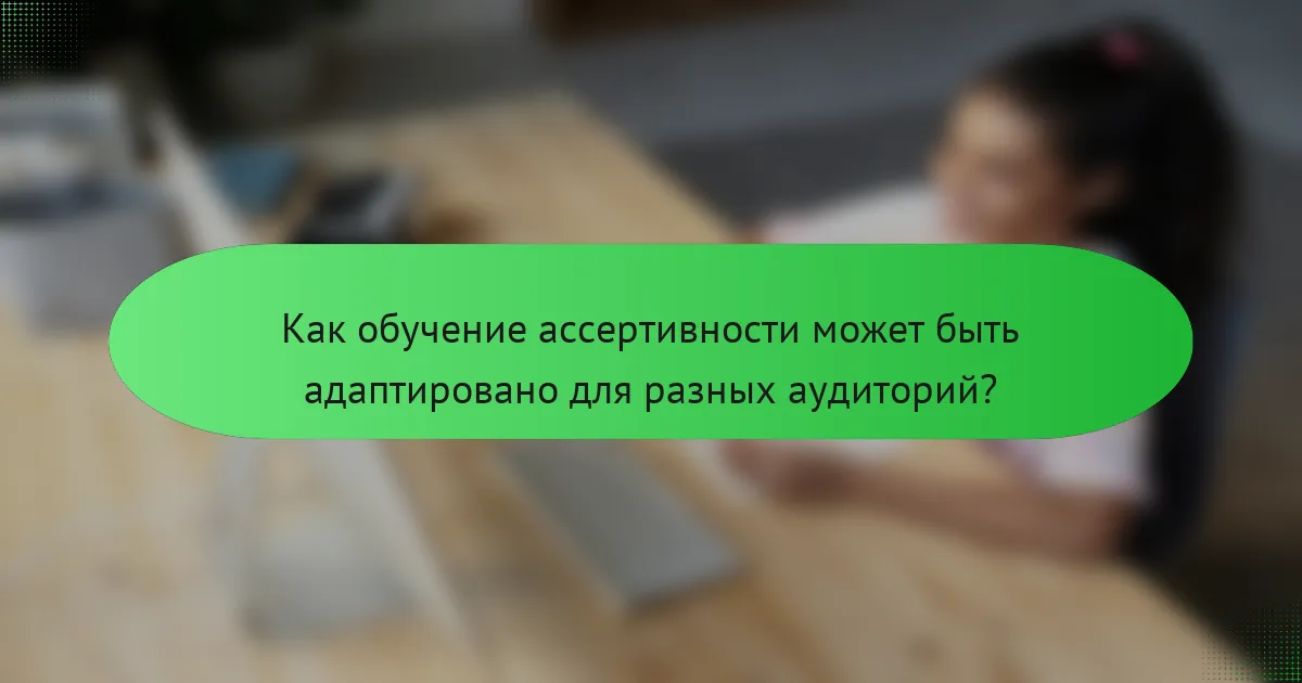 Как обучение ассертивности может быть адаптировано для разных аудиторий?