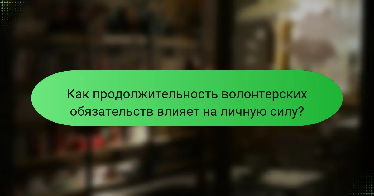 Как продолжительность волонтерских обязательств влияет на личную силу?
