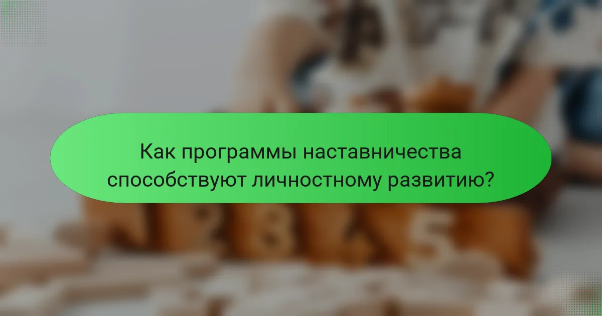 Как программы наставничества способствуют личностному развитию?