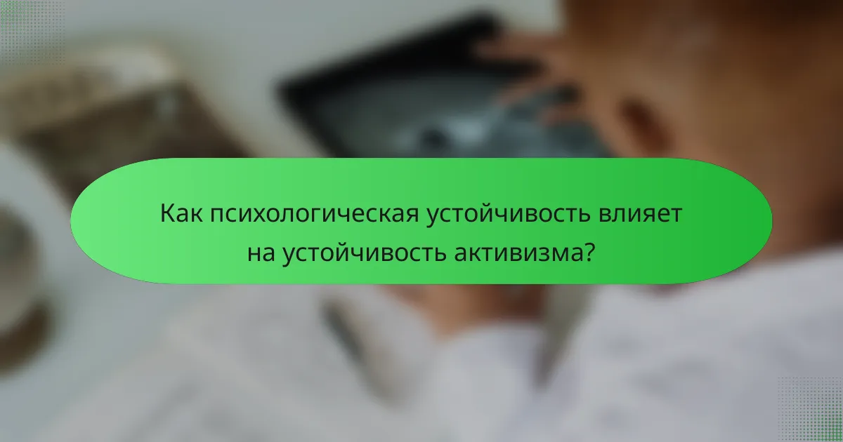 Как психологическая устойчивость влияет на устойчивость активизма?