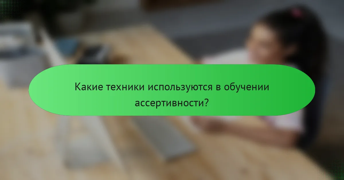 Какие техники используются в обучении ассертивности?