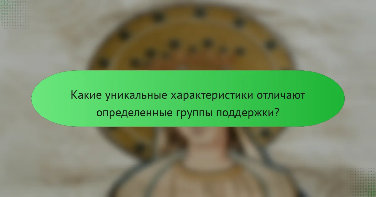 Какие уникальные характеристики отличают определенные группы поддержки?