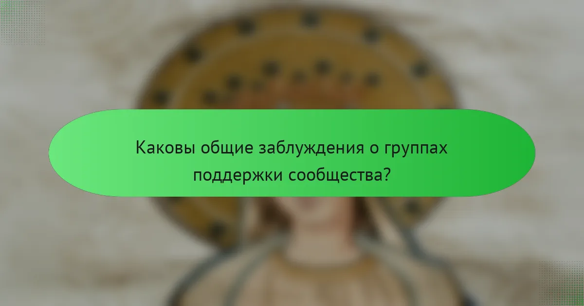 Каковы общие заблуждения о группах поддержки сообщества?